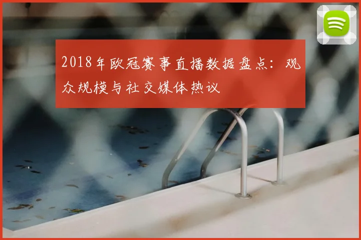 2018年欧冠赛事直播数据盘点：观众规模与社交媒体热议