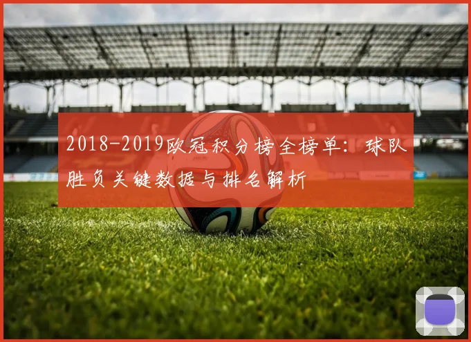 2018-2019欧冠积分榜全榜单：球队胜负关键数据与排名解析